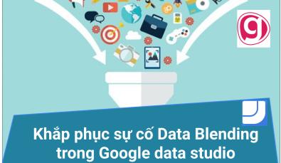Khắp phục sự cố Data Blending (kết hợp dữ liệu) trong Google data studio